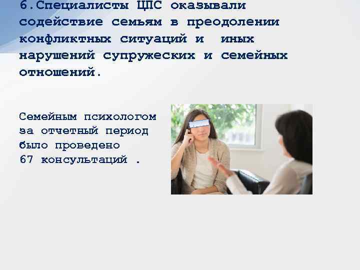 6. Специалисты ЦПС оказывали содействие семьям в преодолении конфликтных ситуаций и иных нарушений супружеских