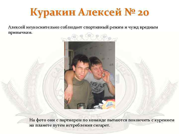 Куракин Алексей № 20 Алексей неукоснительно соблюдает спортивный режим и чужд вредным привычкам. На