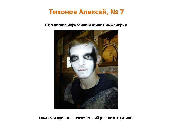 Тихонов Алексей, № 7 Ну а легкие наркотики и генная инженерия Помогли сделать качественный