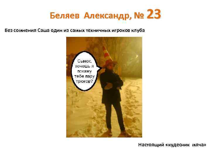 Беляев Александр, № 23 Без сомнения Саша один из самых техничных игроков клуба Настоящий