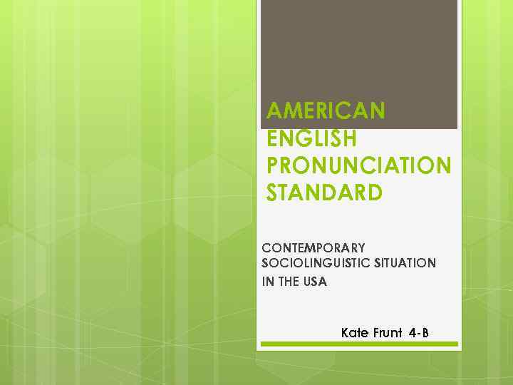 AMERICAN ENGLISH PRONUNCIATION STANDARD CONTEMPORARY SOCIOLINGUISTIC SITUATION IN THE USA Kate Frunt 4 -B
