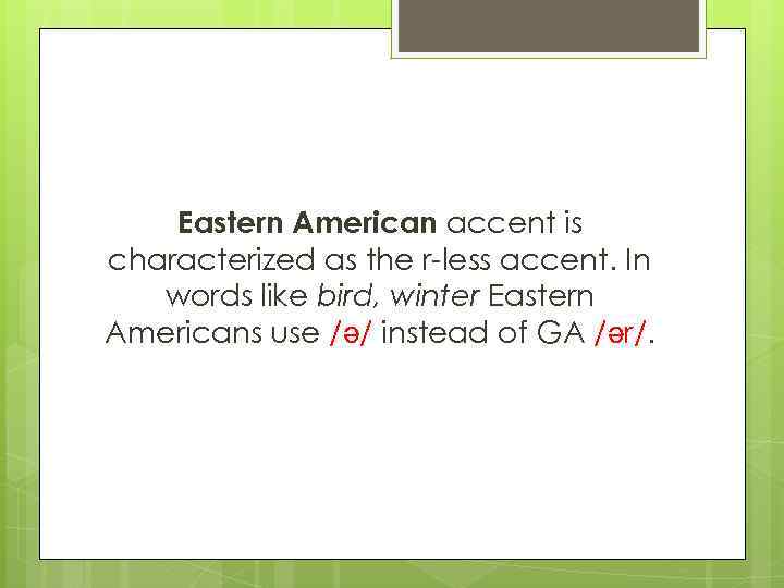 Eastern American accent is characterized as the r-less accent. In words like bird, winter