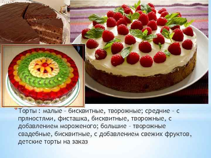 *Торты : малые – бисквитные, творожные; средние – с пряностями, фисташка, бисквитные, творожные, с