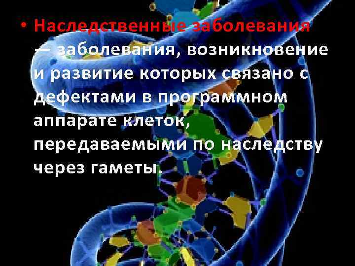  • Наследственные заболевания — заболевания, возникновение и развитие которых связано с дефектами в