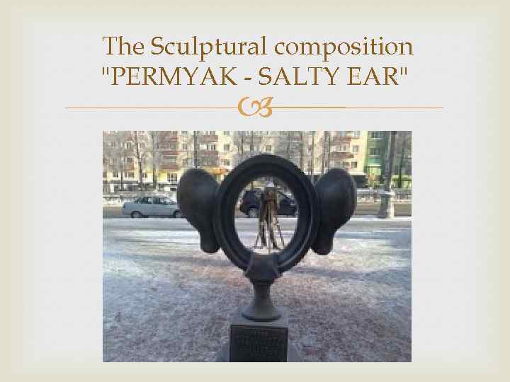 The Sculptural composition "PERMYAK - SALTY EAR" 