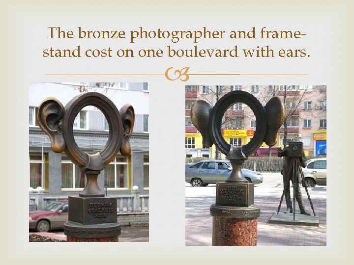 The bronze photographer and framestand cost on one boulevard with ears. 