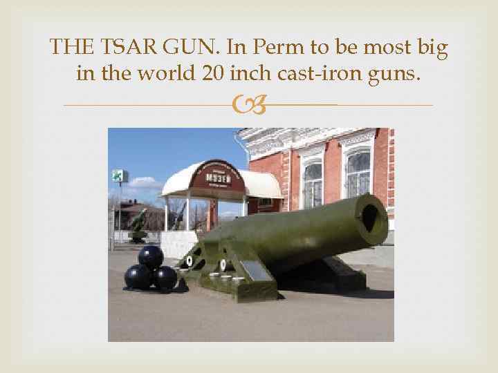 THE TSAR GUN. In Perm to be most big in the world 20 inch