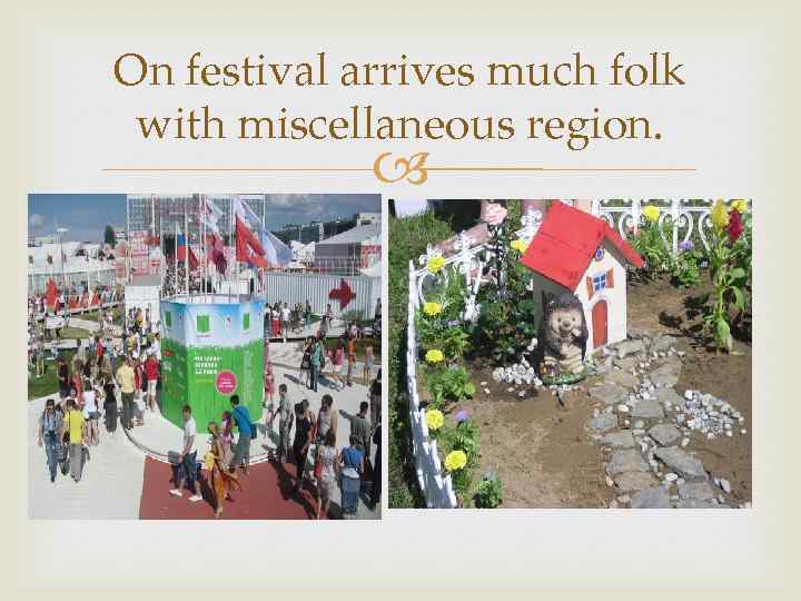 On festival arrives much folk with miscellaneous region. 