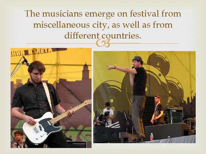 The musicians emerge on festival from miscellaneous city, as well as from different countries.