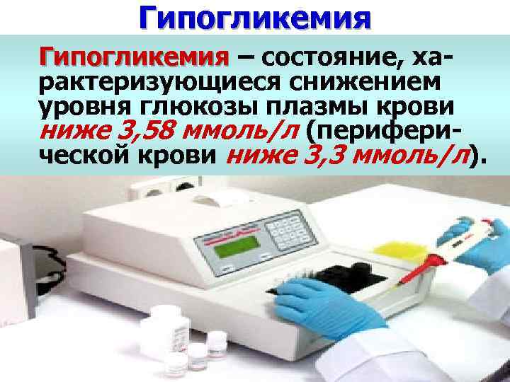 Гипогликемия – состояние, характеризующиеся снижением уровня глюкозы плазмы крови ниже 3, 58 ммоль/л (периферической