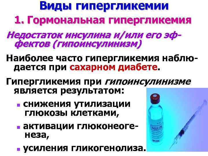 Виды гипергликемии 1. Гормональная гипергликемия Недостаток инсулина и/или его эффектов (гипоинсулинизм) Наиболее часто гипергликемия