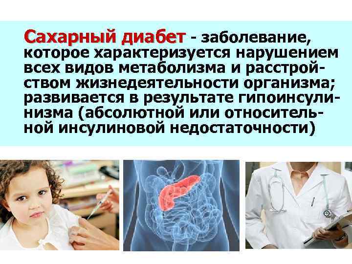 Сахарный диабет - заболевание, которое характеризуется нарушением всех видов метаболизма и расстройством жизнедеятельности организма;