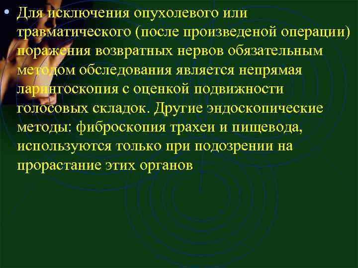  • Для исключения опухолевого или травматического (после произведеной операции) поражения возвратных нервов обязательным