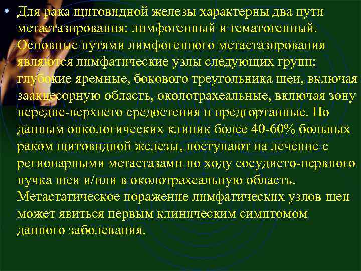  • Для рака щитовидной железы характерны два пути метастазирования: лимфогенный и гематогенный. Основные