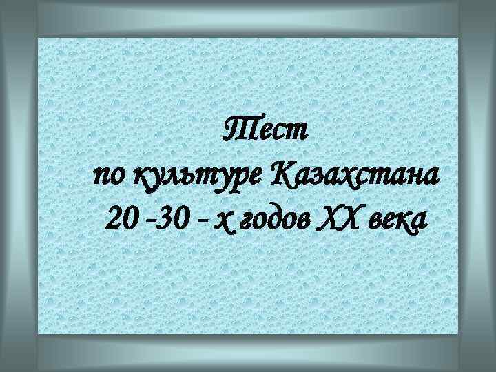 Тест по культуре Казахстана 20 -30 - х годов ХХ века 