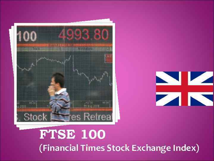 FTSE 100 (Financial Times Stock Exchange Index) 