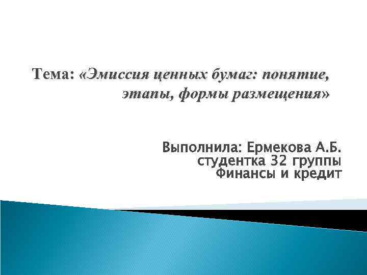 Тема: «Эмиссия ценных бумаг: понятие, этапы, формы размещения» Выполнила: Ермекова А. Б. студентка 32