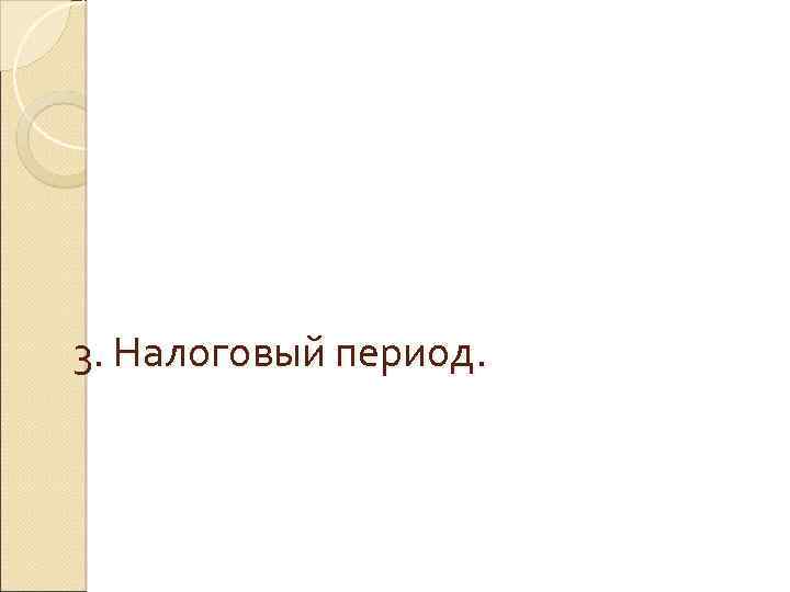 3. Налоговый период. 