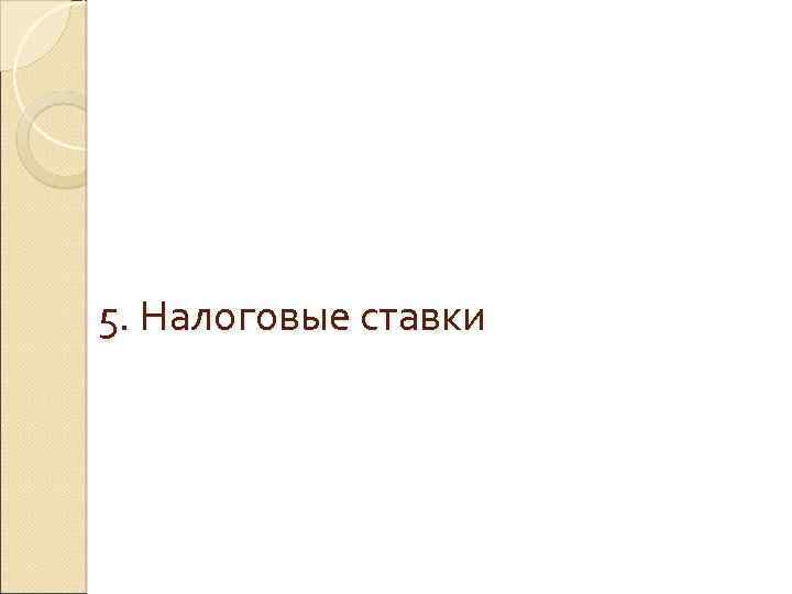 5. Налоговые ставки 