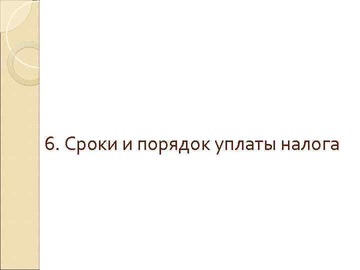 6. Сроки и порядок уплаты налога 