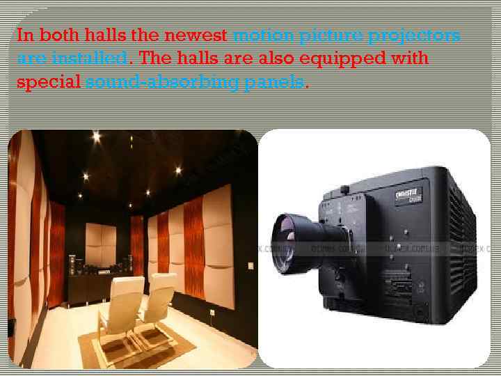 In both halls the newest motion picture projectors are installed. The halls are also