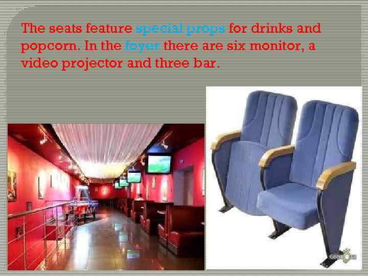 The seats feature special props for drinks and popcorn. In the foyer there are