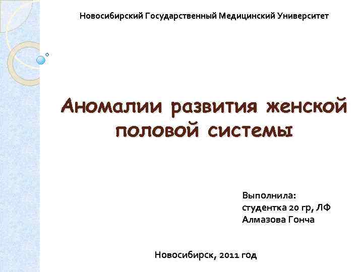 Новосибирский Государственный Медицинский Университет Аномалии развития женской половой системы Выполнила: студентка 20 гр, ЛФ