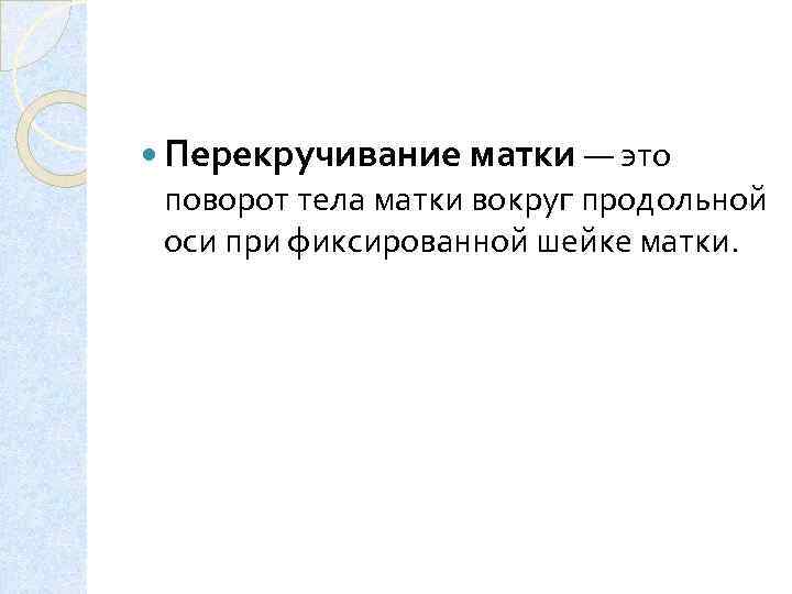  Перекручивание матки — это поворот тела матки вокруг продольной оси при фиксированной шейке