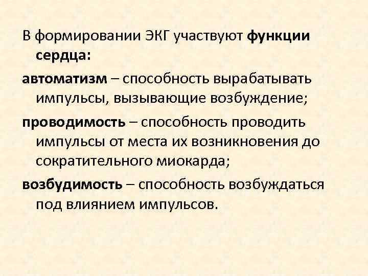 В формировании ЭКГ участвуют функции сердца: автоматизм – способность вырабатывать импульсы, вызывающие возбуждение; проводимость