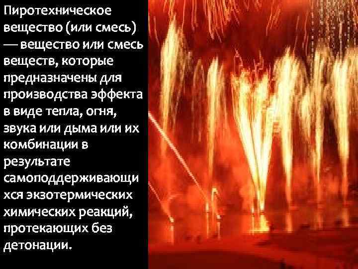 Пиротехническое вещество (или смесь) — вещество или смесь веществ, которые предназначены для производства эффекта