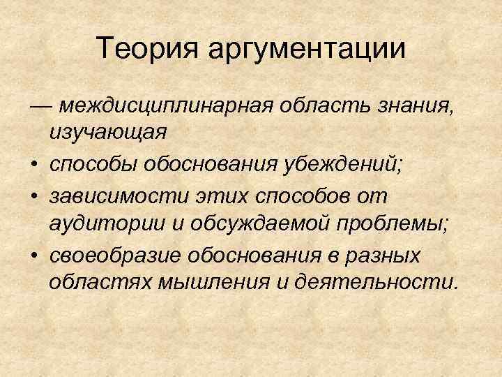 Теория аргументации — междисциплинарная область знания, изучающая • способы обоснования убеждений; • зависимости этих