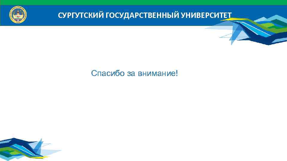 СУРГУТСКИЙ ГОСУДАРСТВЕННЫЙ УНИВЕРСИТЕТ Спасибо за внимание! 