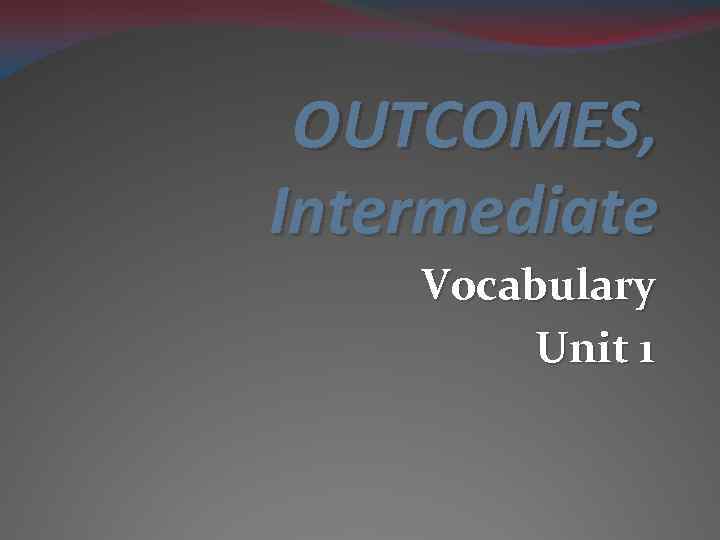 OUTCOMES, Intermediate Vocabulary Unit 1 