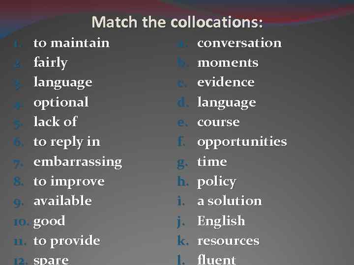 Match the collocations: 1. to maintain 2. fairly 3. language 4. optional 5. lack