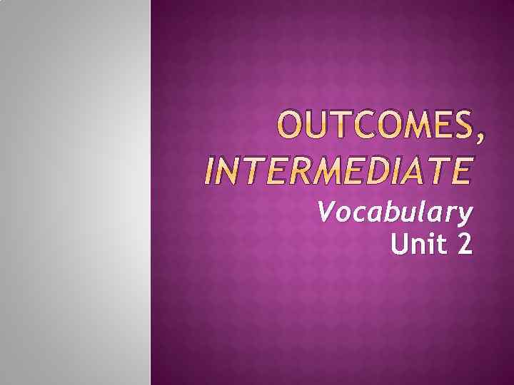 OUTCOMES, INTERMEDIATE Vocabulary Unit 2 