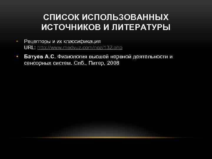 СПИСОК ИСПОЛЬЗОВАННЫХ ИСТОЧНИКОВ И ЛИТЕРАТУРЫ • Рецепторы и их классификация URL: http: //www. medvuz.