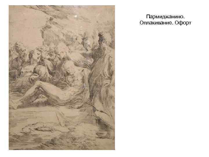 Пармиджанино. Оплакивание. Офорт 