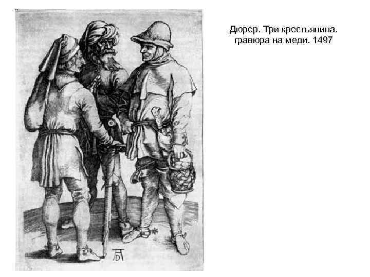 Дюрер. Три крестьянина. гравюра на меди. 1497 