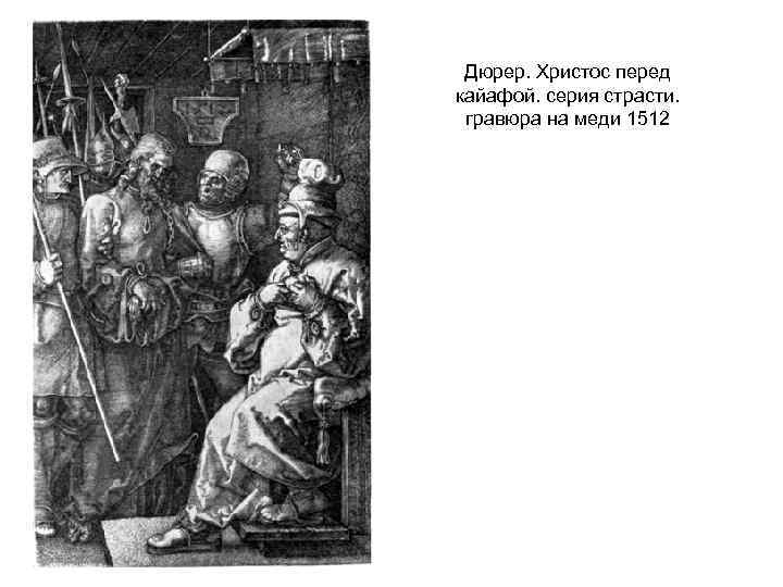 Дюрер. Христос перед кайафой. серия страсти. гравюра на меди 1512 