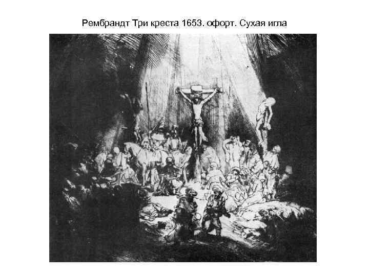 Рембрандт Три креста 1653. офорт. Сухая игла 