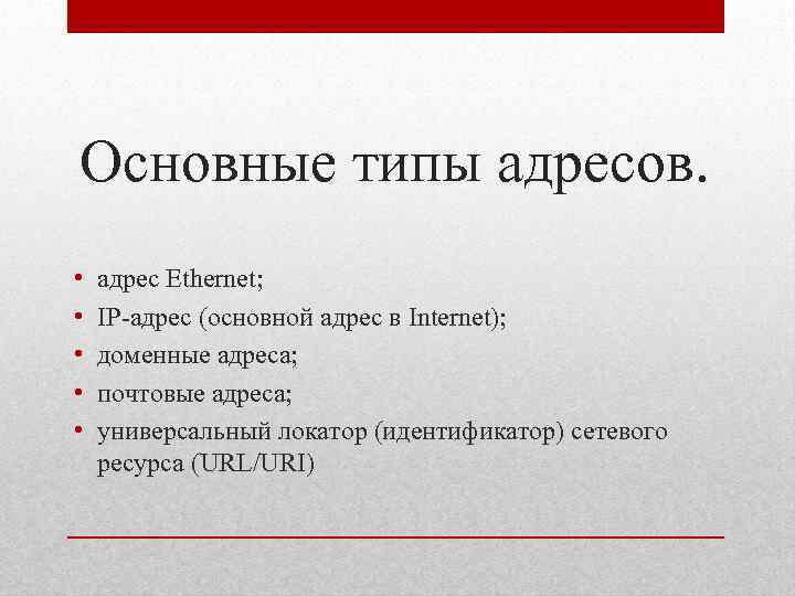 Основные типы адресов. • • • адрес Ethernet; IP адрес (основной адрес в Internet);