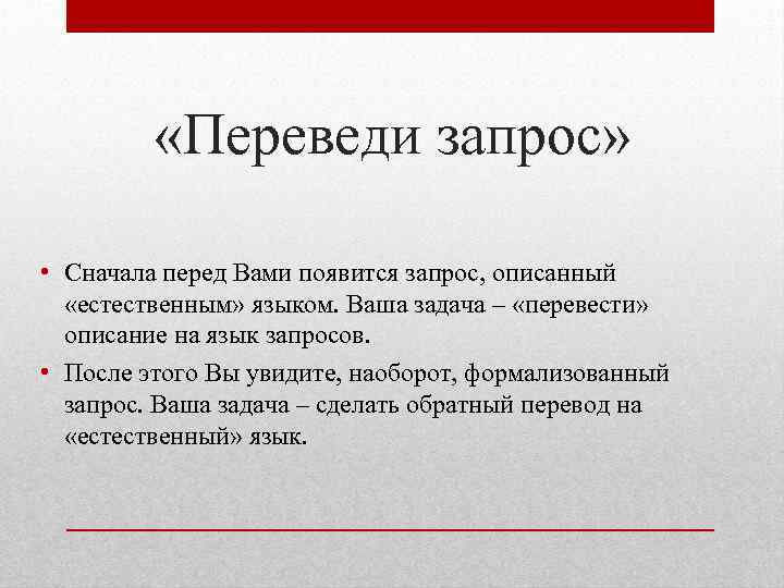  «Переведи запрос» • Сначала перед Вами появится запрос, описанный «естественным» языком. Ваша задача