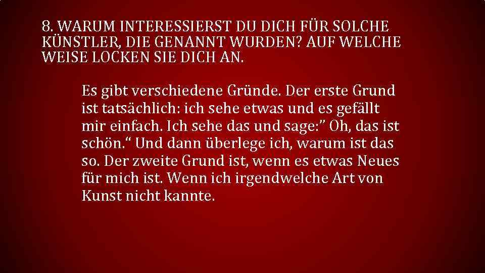 8. WARUM INTERESSIERST DU DICH FÜR SOLCHE KÜNSTLER, DIE GENANNT WURDEN? AUF WELCHE WEISE