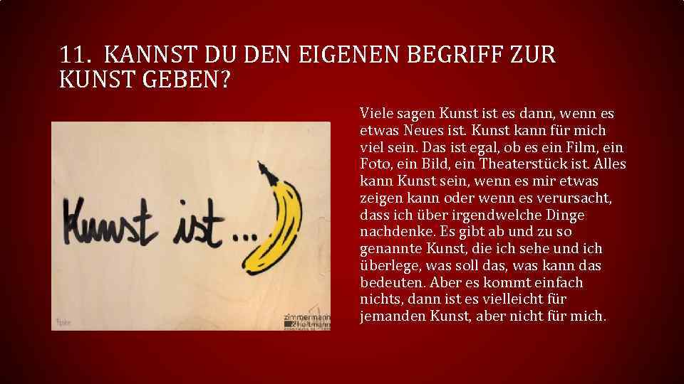 11. KANNST DU DEN EIGENEN BEGRIFF ZUR KUNST GEBEN? Viele sagen Kunst ist es