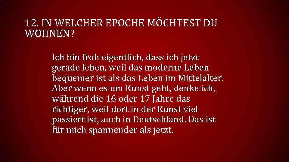 12. IN WELCHER EPOCHE MÖCHTEST DU WOHNEN? Ich bin froh eigentlich, dass ich jetzt