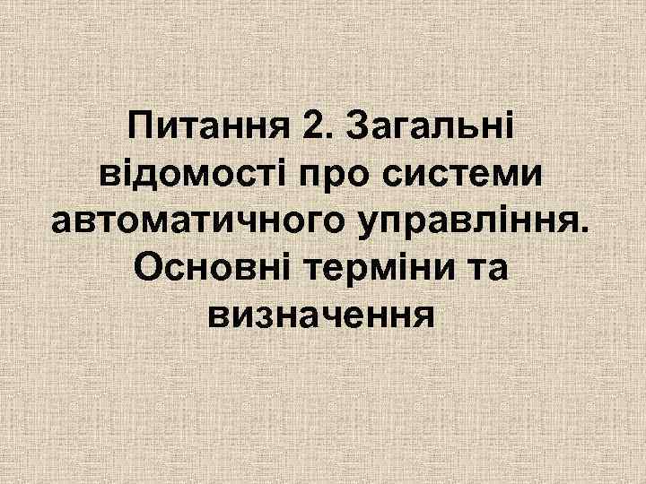 Питання 2. Загальні відомості про системи автоматичного управління. Основні терміни та визначення 