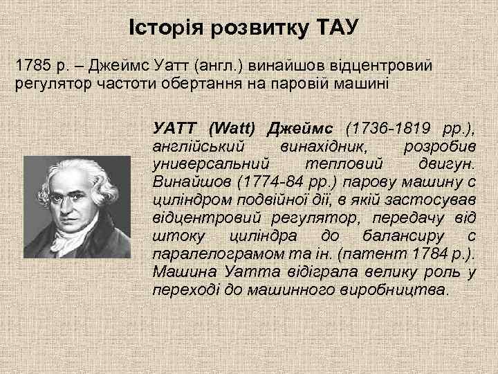 Історія розвитку ТАУ 1785 р. – Джеймс Уатт (англ. ) винайшов відцентровий регулятор частоти
