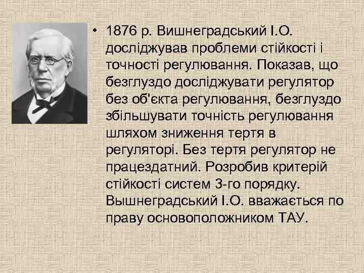  • 1876 р. Вишнеградський І. О. досліджував проблеми стійкості і точності регулювання. Показав,