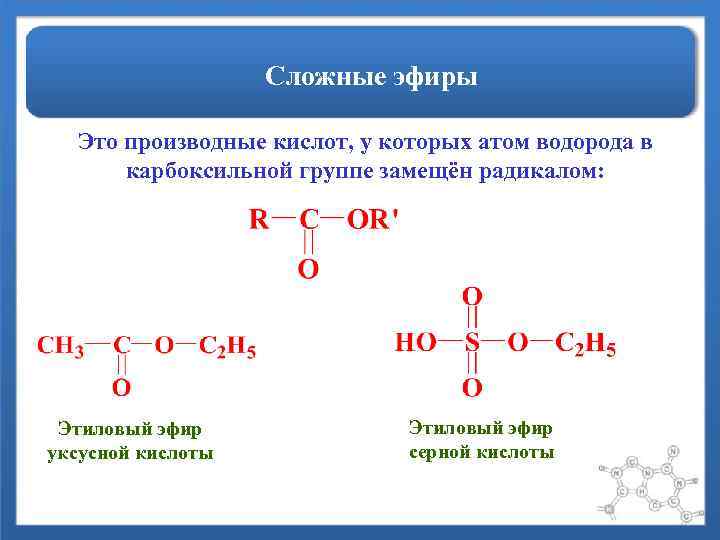 Сложные эфиры Это производные кислот, у которых атом водорода в карбоксильной группе замещён радикалом: