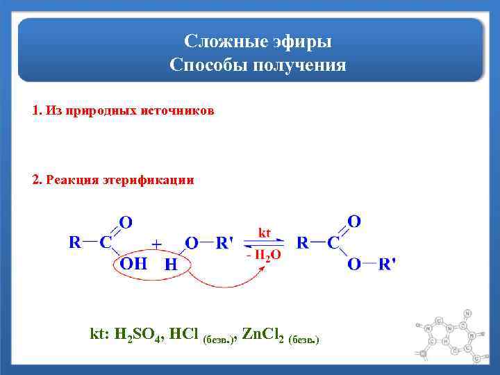 Сложные эфиры Способы получения 1. Из природных источников 2. Реакция этерификации kt: H 2